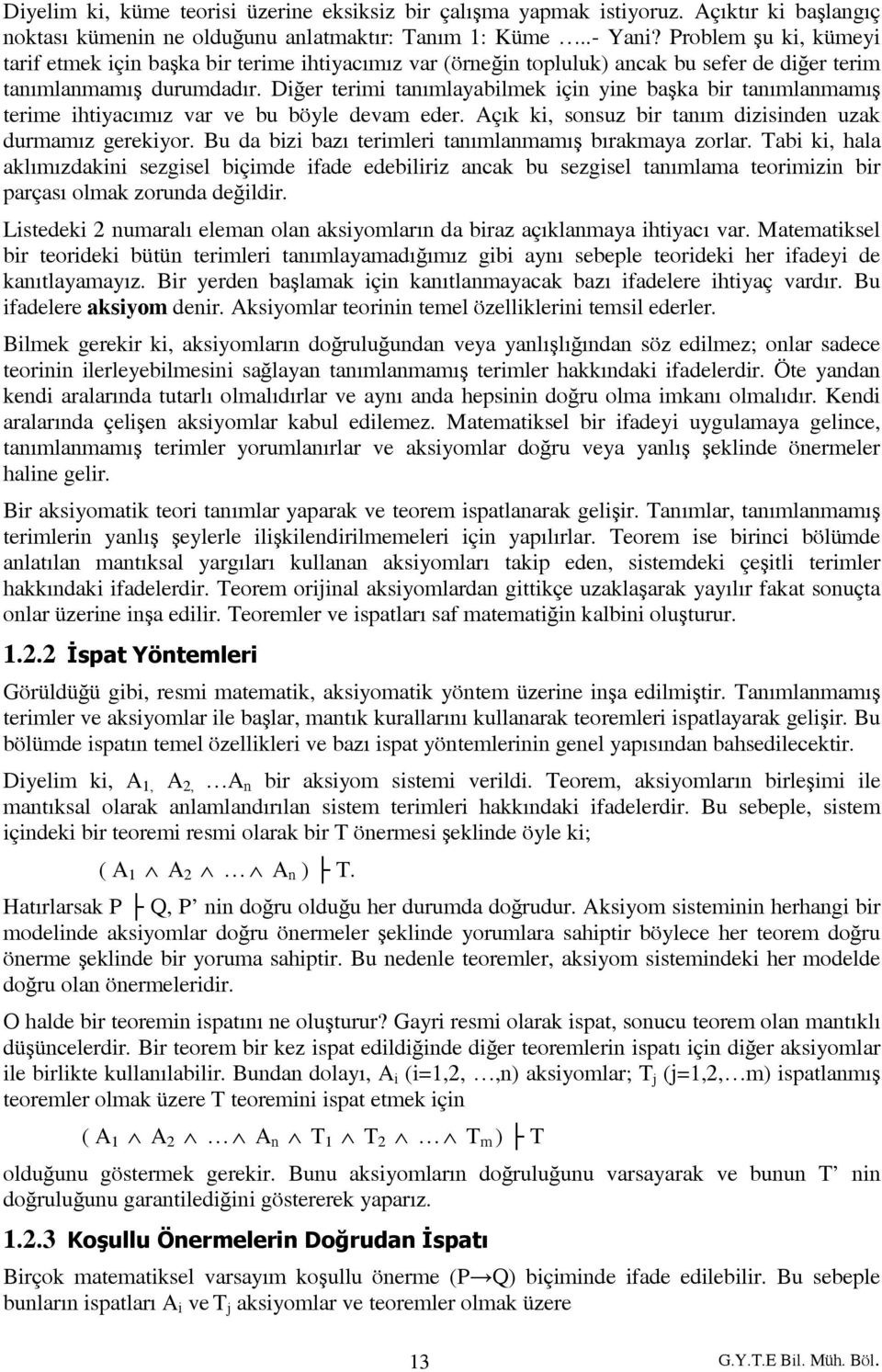 Diğer terimi tanımlayabilmek için yine başka bir tanımlanmamış terime ihtiyacımız var ve bu böyle devam eder. Açık ki, sonsuz bir tanım dizisinden uzak durmamız gerekiyor.