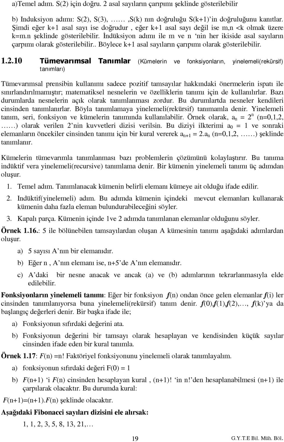 İndüksiyon adımı ile m ve n nin her ikiside asal sayıların çarpımı olarak gösterilebilir.. Böylece k+1 asal sayıların çarıpımı olarak gösterilebilir. 1.2.