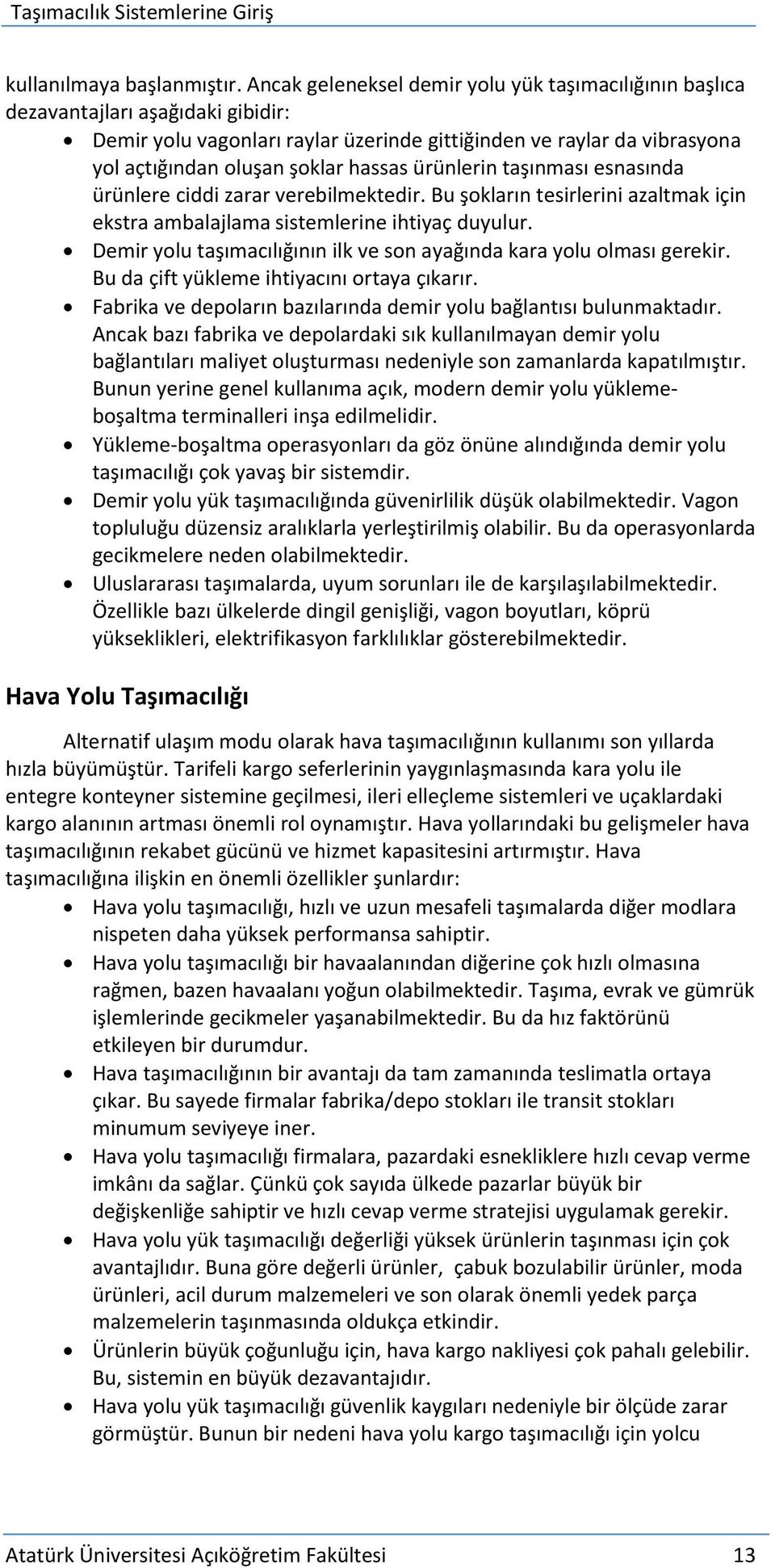 ürünlerin taşınması esnasında ürünlere ciddi zarar verebilmektedir. Bu şokların tesirlerini azaltmak için ekstra ambalajlama sistemlerine ihtiyaç duyulur.