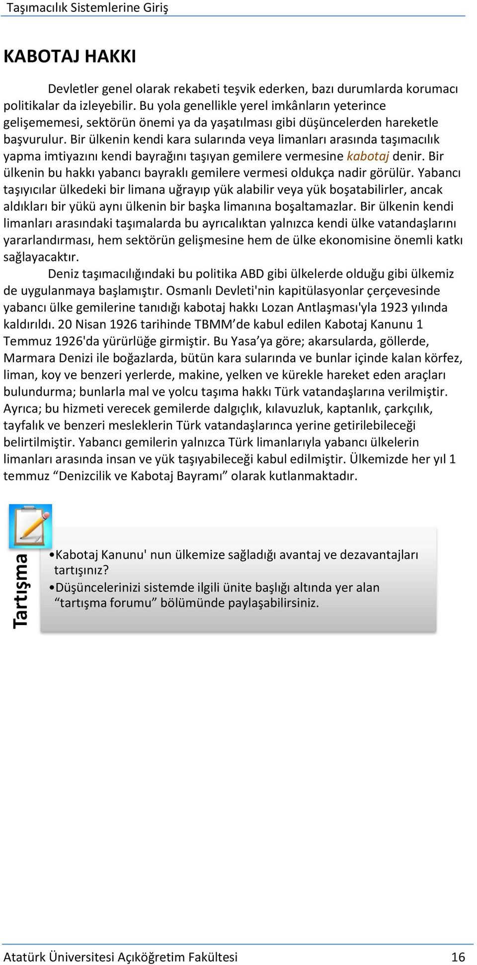 Bir ülkenin kendi kara sularında veya limanları arasında taşımacılık yapma imtiyazını kendi bayrağını taşıyan gemilere vermesine kabotaj denir.