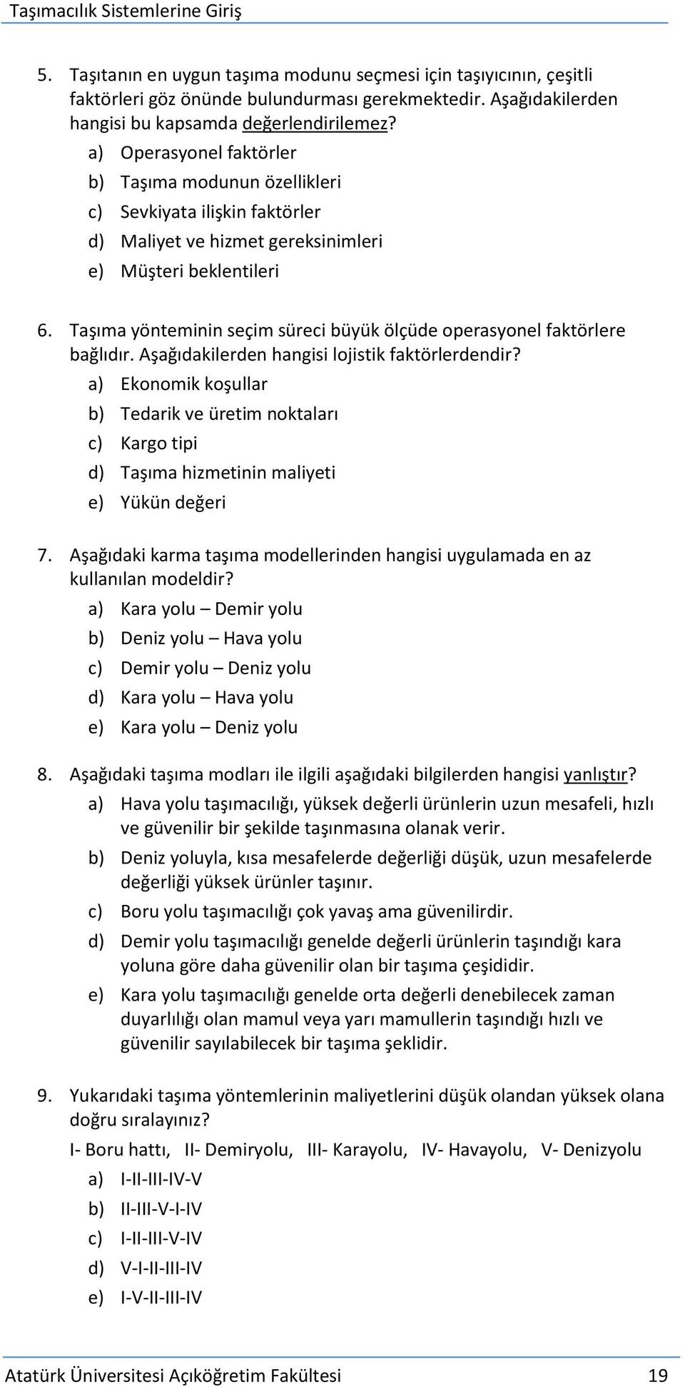 Taşıma yönteminin seçim süreci büyük ölçüde operasyonel faktörlere bağlıdır. Aşağıdakilerden hangisi lojistik faktörlerdendir?