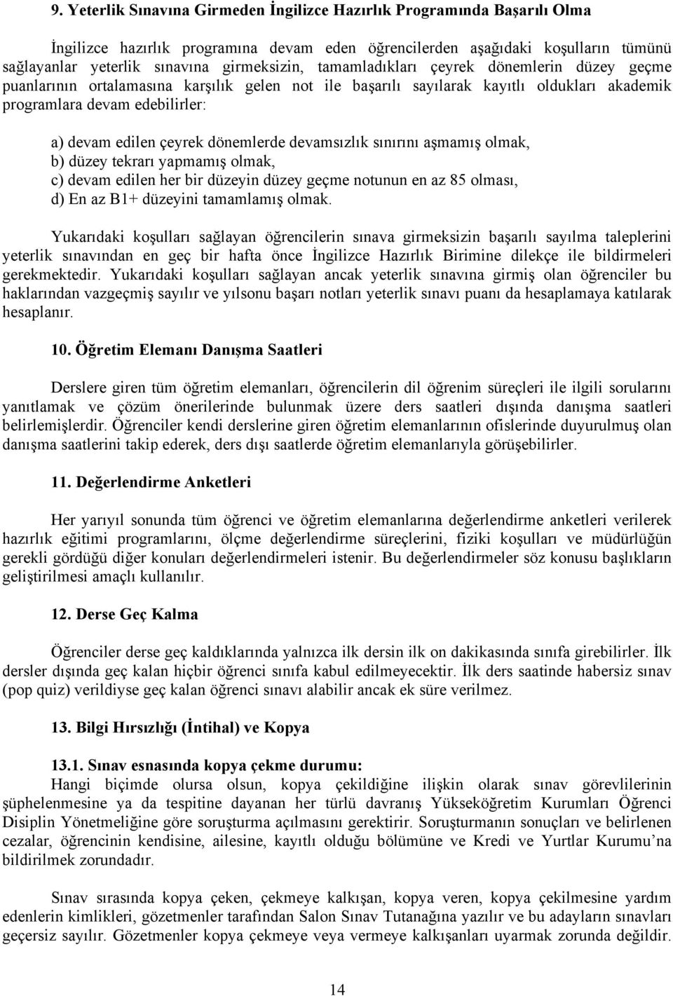 çeyrek dönemlerde devamsızlık sınırını aşmamış olmak, b) düzey tekrarı yapmamış olmak, c) devam edilen her bir düzeyin düzey geçme notunun en az 85 olması, d) En az B1+ düzeyini tamamlamış olmak.