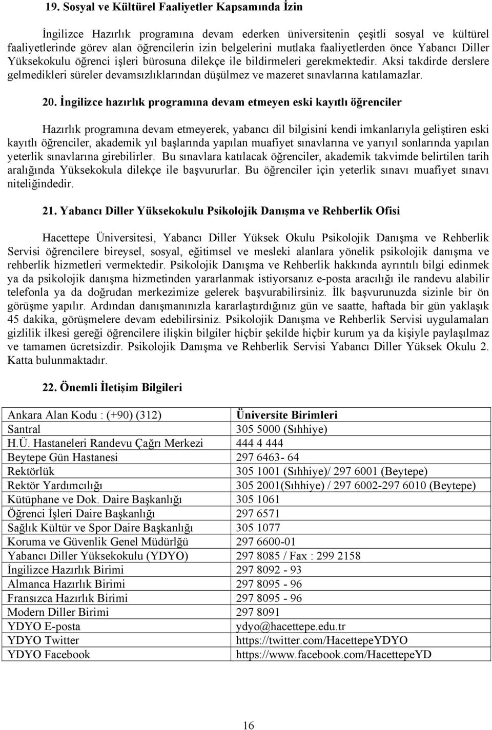 Aksi takdirde derslere gelmedikleri süreler devamsızlıklarından düşülmez ve mazeret sınavlarına katılamazlar. 20.