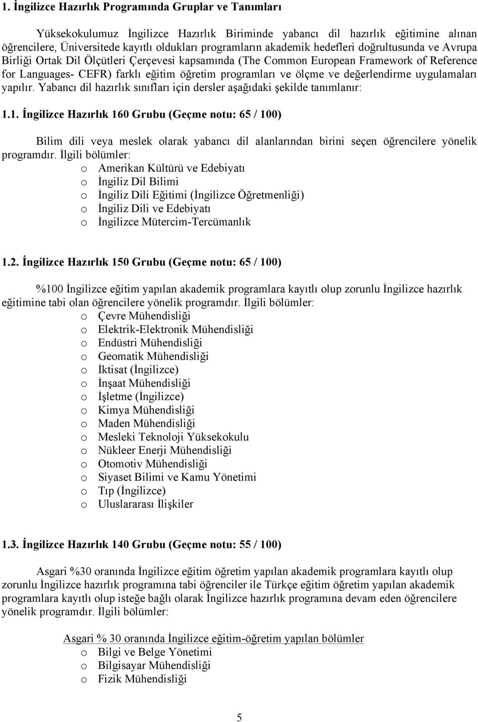 ve değerlendirme uygulamaları yapılır. Yabancı dil hazırlık sınıfları için dersler aşağıdaki şekilde tanımlanır: 1.