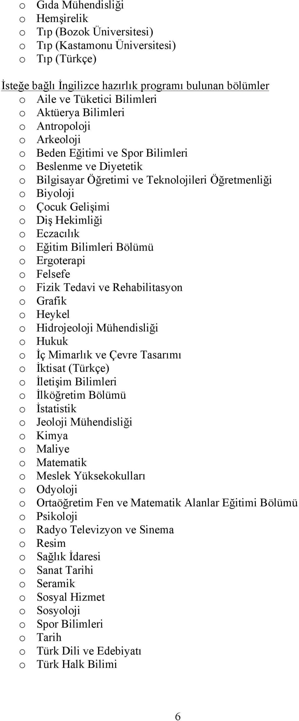 o Eczacılık o Eğitim Bilimleri Bölümü o Ergoterapi o Felsefe o Fizik Tedavi ve Rehabilitasyon o Grafik o Heykel o Hidrojeoloji Mühendisliği o Hukuk o İç Mimarlık ve Çevre Tasarımı o İktisat (Türkçe)