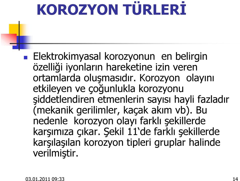 Korozyon olayını etkileyen ve çoğunlukla korozyonu şiddetlendiren etmenlerin sayısı hayli fazladır