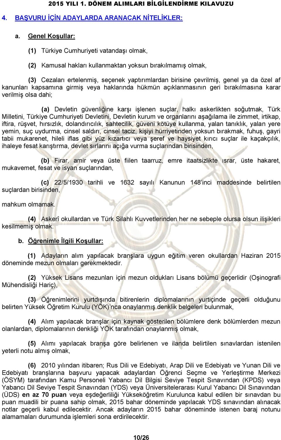 özel af kanunları kapsamına girmiş veya haklarında hükmün açıklanmasının geri bırakılmasına karar verilmiş olsa dahi; (a) Devletin güvenliğine karşı işlenen suçlar, halkı askerlikten soğutmak, Türk