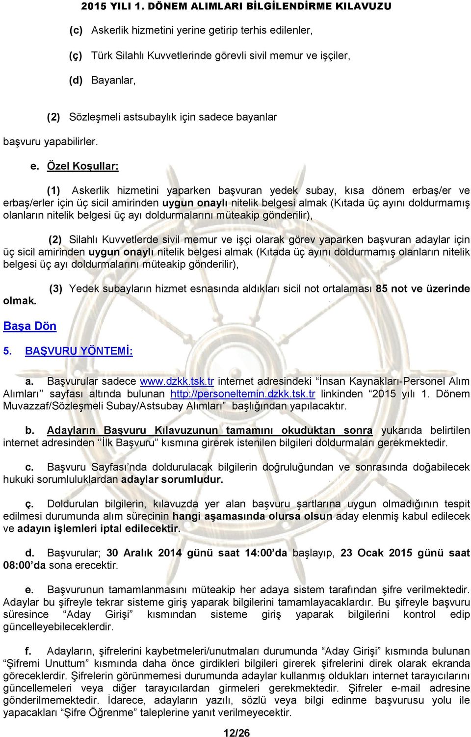 Özel Koşullar: (1) Askerlik hizmetini yaparken başvuran yedek subay, kısa dönem erbaş/er ve erbaş/erler için üç sicil amirinden uygun onaylı nitelik belgesi almak (Kıtada üç ayını doldurmamış