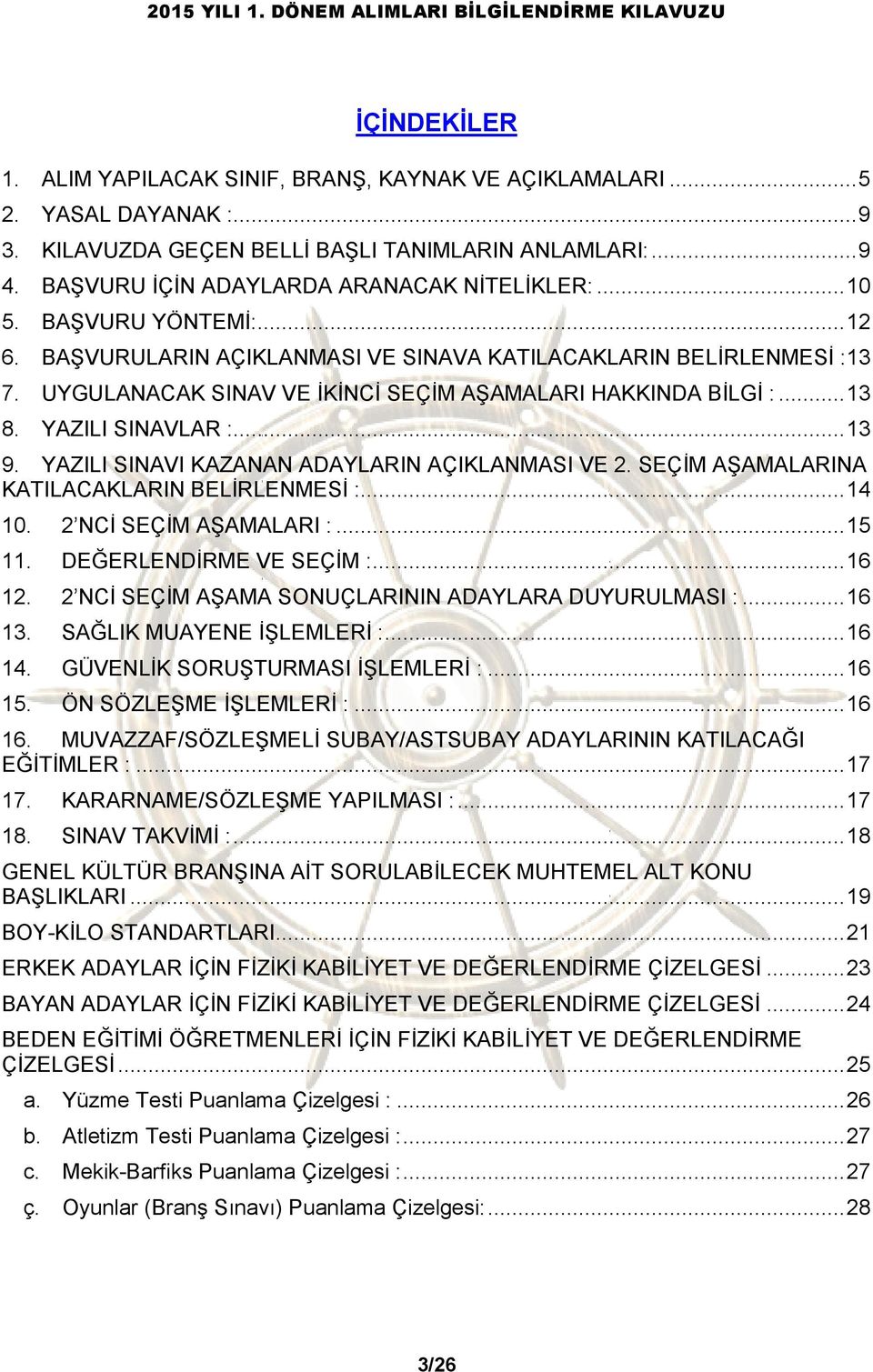 UYGULANACAK SINAV VE İKİNCİ SEÇİM AŞAMALARI HAKKINDA BİLGİ :... 13 8. YAZILI SINAVLAR :... 13 9. YAZILI SINAVI KAZANAN ADAYLARIN AÇIKLANMASI VE 2. SEÇİM AŞAMALARINA KATILACAKLARIN BELİRLENMESİ :.