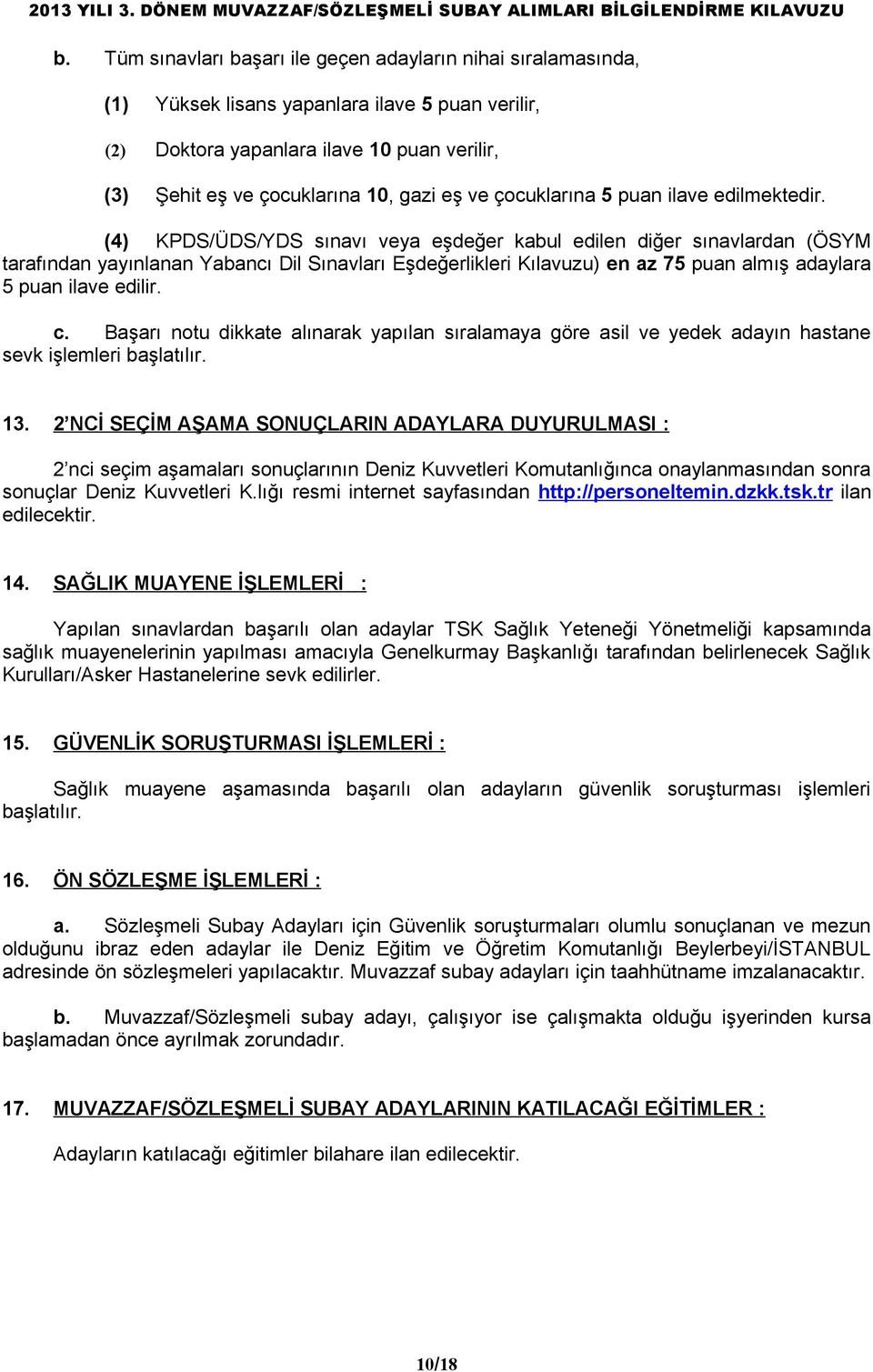 (4) KPDS/ÜDS/YDS sınavı veya eşdeğer kabul edilen diğer sınavlardan (ÖSYM tarafından yayınlanan Yabancı Dil Sınavları Eşdeğerlikleri Kılavuzu) en az 75 puan almış adaylara 5 puan ilave edilir. c.