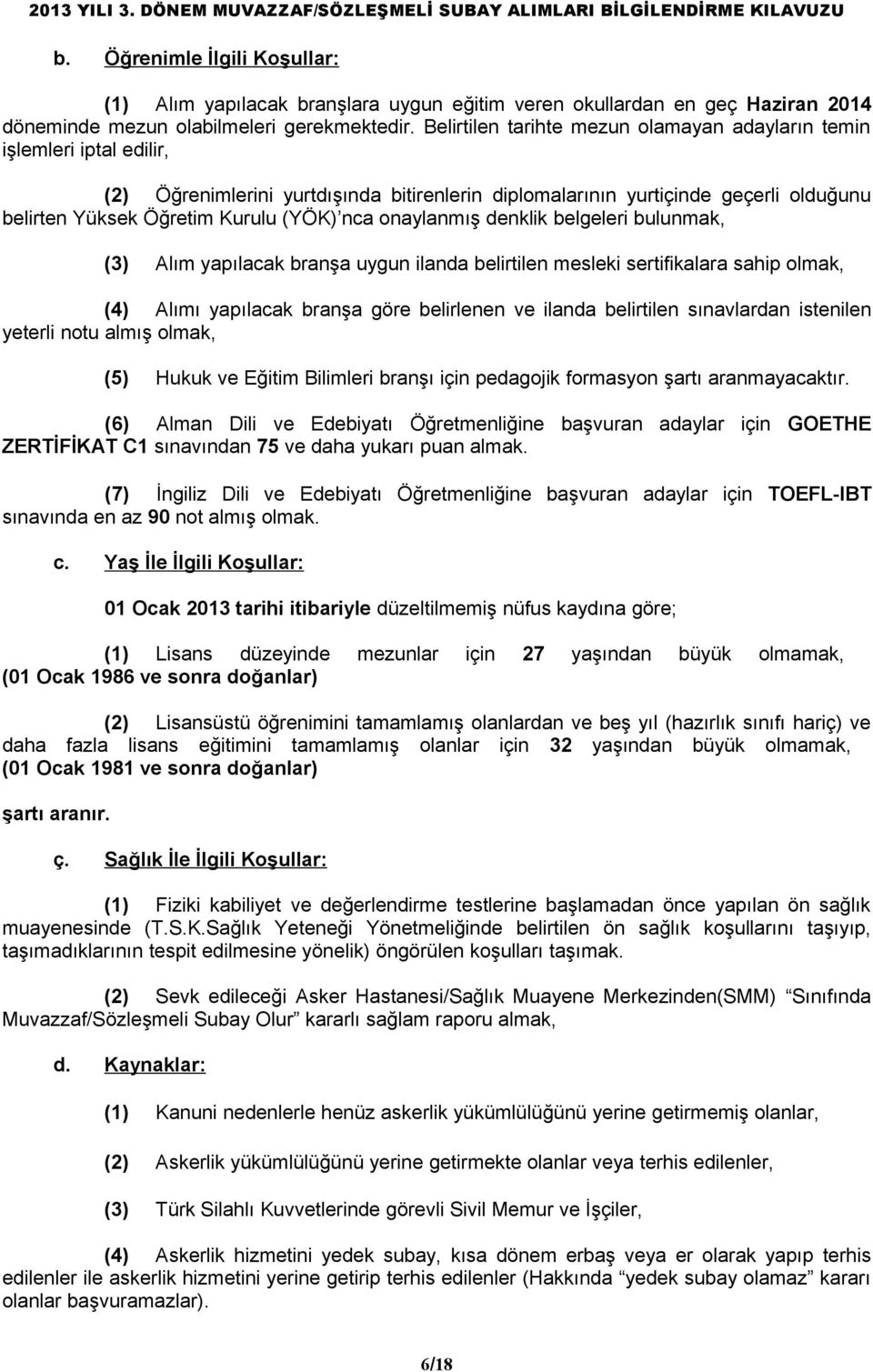 nca onaylanmış denklik belgeleri bulunmak, (3) Alım yapılacak branşa uygun ilanda belirtilen mesleki sertifikalara sahip olmak, (4) Alımı yapılacak branşa göre belirlenen ve ilanda belirtilen