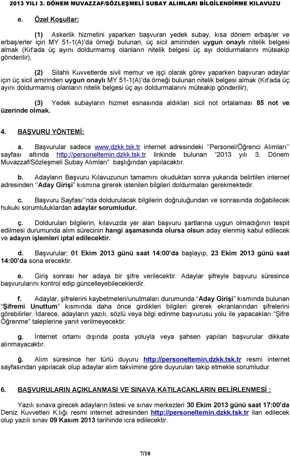 amirinden uygun onaylı MY 51-1(A) da örneği bulunan nitelik belgesi almak (Kıt'ada üç ayını doldurmamış olanların nitelik belgesi üç ayı doldurmalarını müteakip gönderilir), (3) Yedek subayların