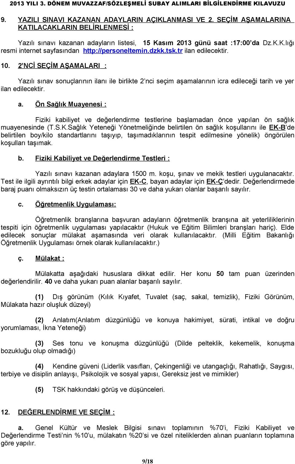 amalarının icra edileceği tarih ve yer ilan edilecektir. a. Ön Sağlık Muayenesi : Fiziki kabiliyet ve değerlendirme testlerine başlamadan önce yapılan ön sağlık muayenesinde (T.S.K.