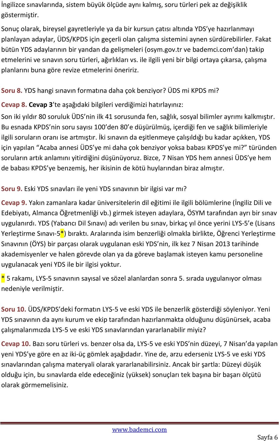 Fakat bütün YDS adaylarının bir yandan da gelişmeleri (osym.gov.tr ve bademci.com dan) takip etmelerini ve sınavın soru türleri, ağırlıkları vs.