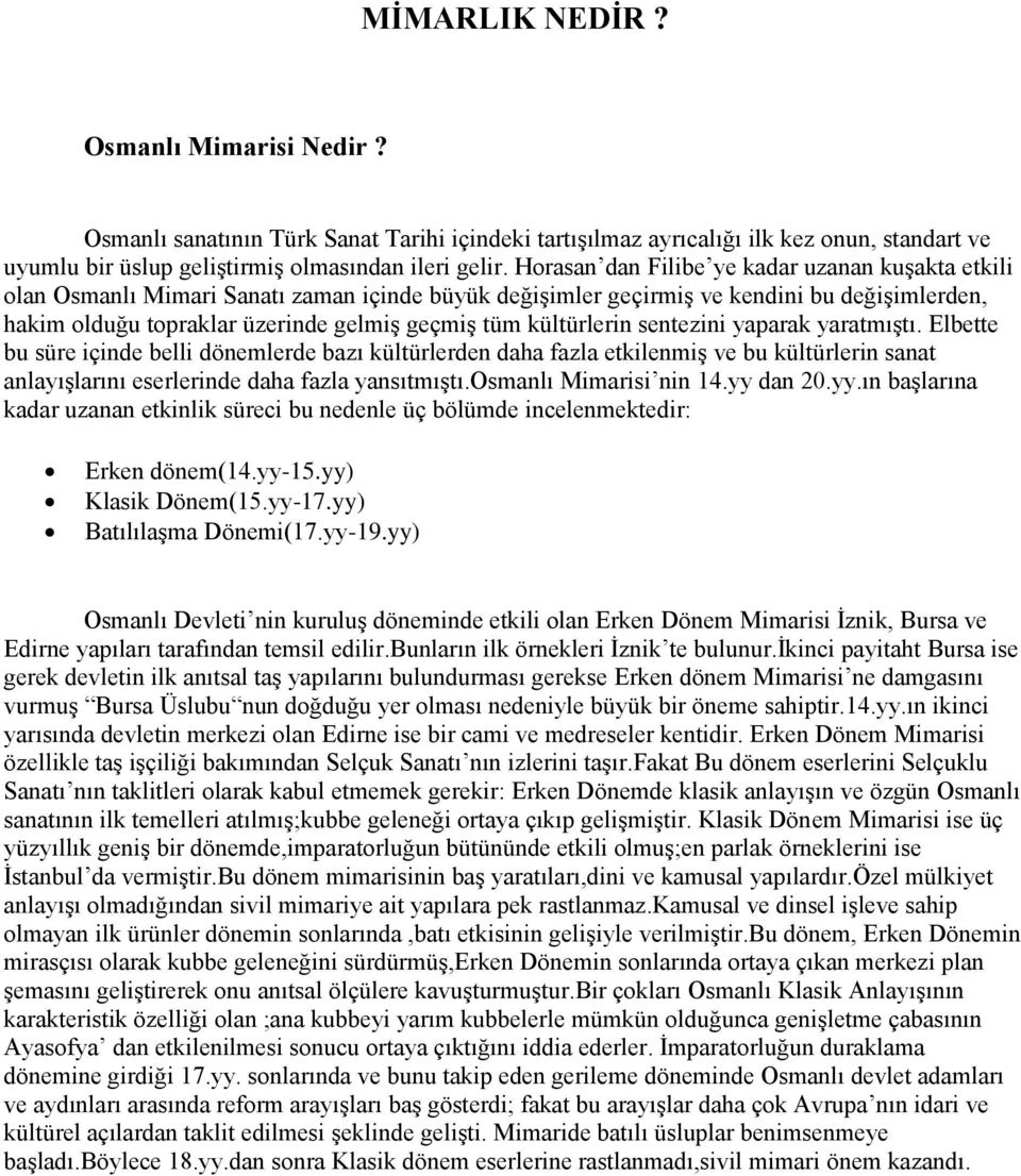 kültürlerin sentezini yaparak yaratmıştı. Elbette bu süre içinde belli dönemlerde bazı kültürlerden daha fazla etkilenmiş ve bu kültürlerin sanat anlayışlarını eserlerinde daha fazla yansıtmıştı.