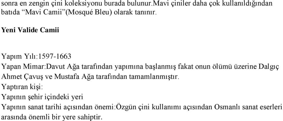 Yeni Valide Camii Yapım Yılı:1597-1663 Yapan Mimar:Davut Ağa tarafından yapımına başlanmış fakat onun ölümü üzerine