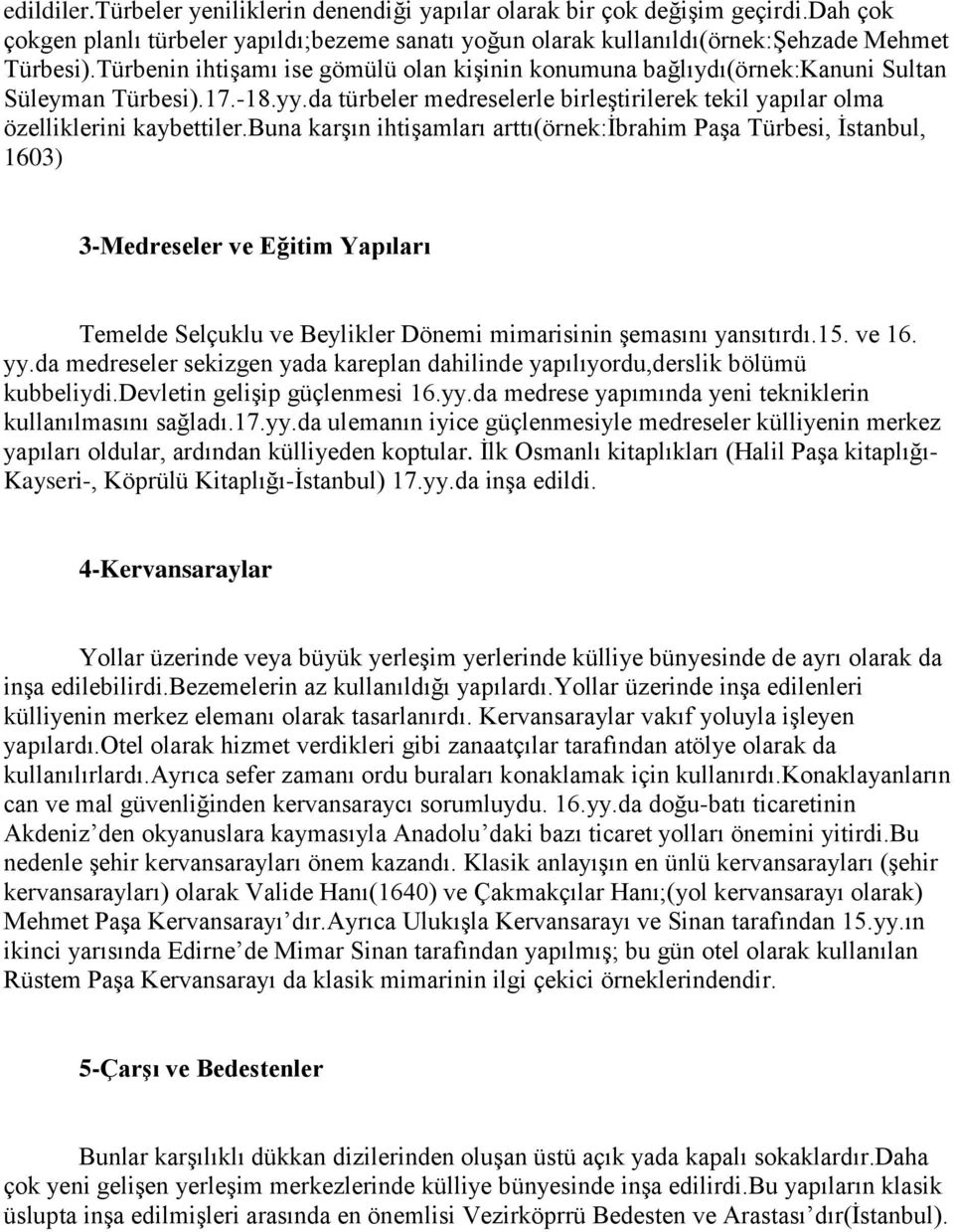 buna karşın ihtişamları arttı(örnek:ibrahim Paşa Türbesi, İstanbul, 1603) 3-Medreseler ve Eğitim Yapıları Temelde Selçuklu ve Beylikler Dönemi mimarisinin şemasını yansıtırdı.15. ve 16. yy.