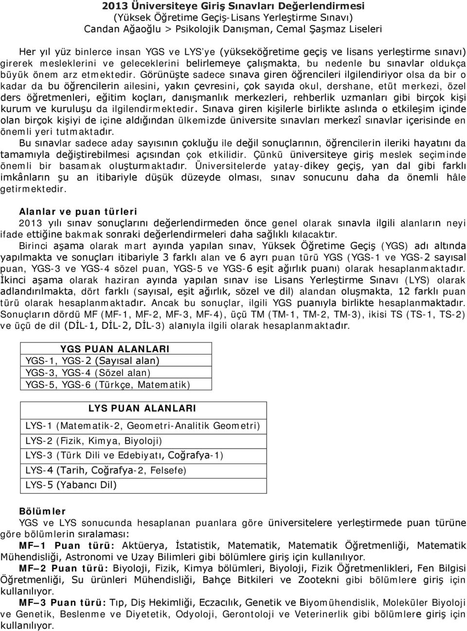 Görünüşte sadece sınava giren öğrencileri ilgilendiriyor olsa da bir o kadar da bu öğrencilerin ailesini, yakın çevresini, çok sayıda okul, dershane, etüt merkezi, özel ders öğretmenleri, eğitim