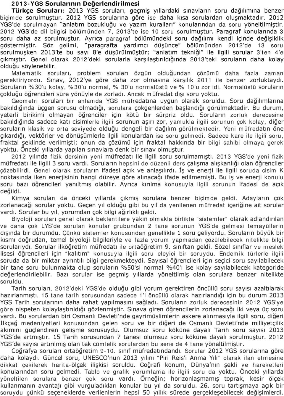 2012 YGS de dil bilgisi bölümünden 7, 2013 te ise 10 soru sorulmuştur. Paragraf konularında 3 soru daha az sorulmuştur. Ayrıca paragraf bölümündeki soru dağılımı kendi içinde değişiklik göstermiştir.