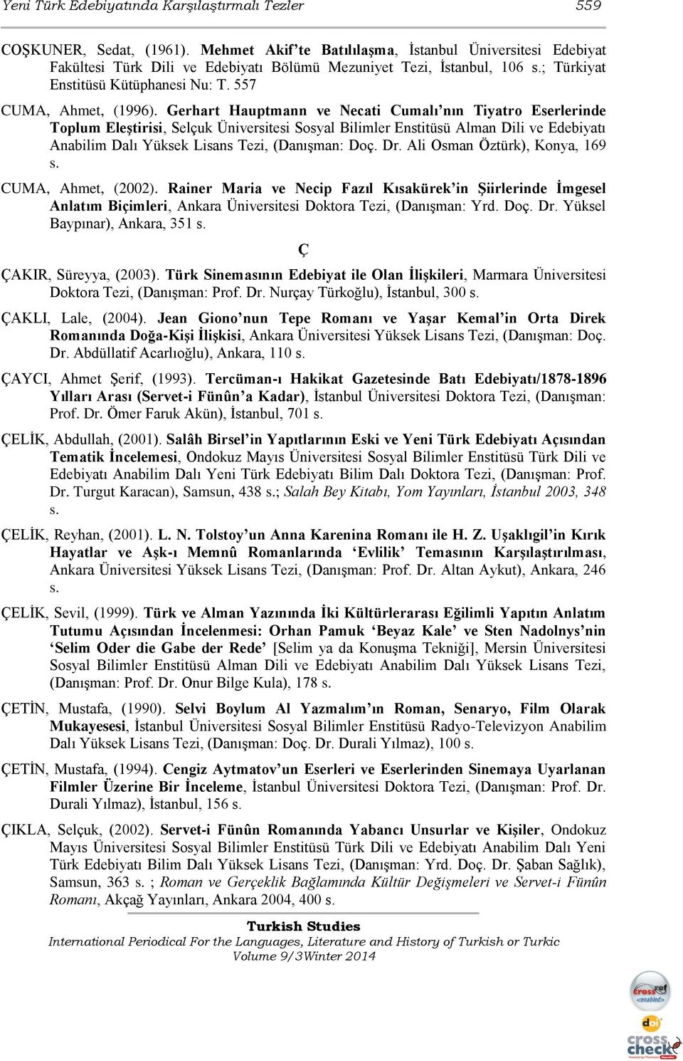 Gerhart Hauptmann ve Necati Cumalı nın Tiyatro Eserlerinde Toplum Eleştirisi, Selçuk Üniversitesi Sosyal Bilimler Enstitüsü Alman Dili ve Edebiyatı Anabilim Dalı Yüksek Lisans Tezi, (Danışman: Doç.