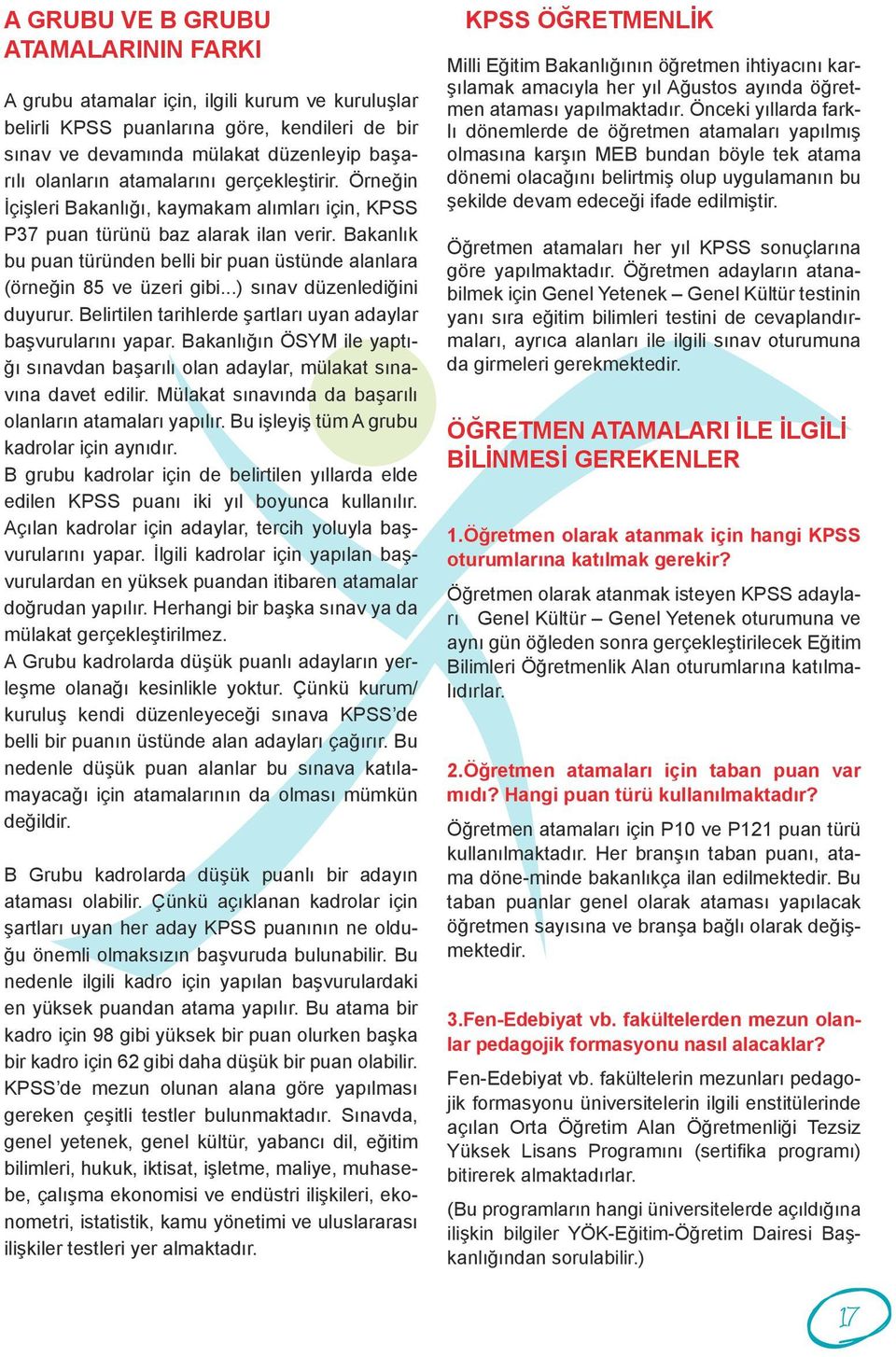 Bakanlık bu puan türünden belli bir puan üstünde alanlara (örneğin 85 ve üzeri gibi...) sınav düzenlediğini duyurur. Belirtilen tarihlerde şartları uyan adaylar başvurularını yapar.