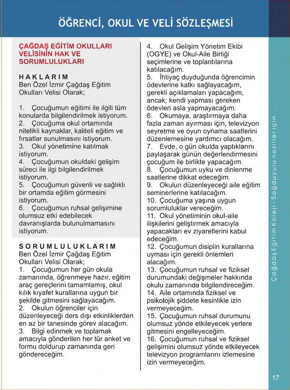 Okul yönetimine katılmak istiyorum. 4. Çocuğumun okuldaki gelişim süreci ile ilgi bilgilendirilmek istiyorum. 5. Çocuğumun güvenli ve sağlıklı bir ortamda eğitim görmesini istiyorum. 6.