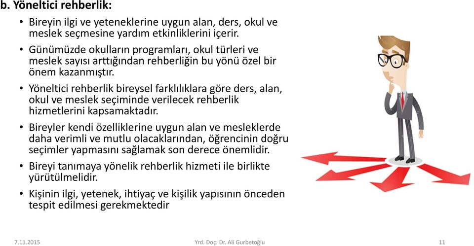 Yöneltici rehberlik bireysel farklılıklara göre ders, alan, okul ve meslek seçiminde verilecek rehberlik hizmetlerini kapsamaktadır.