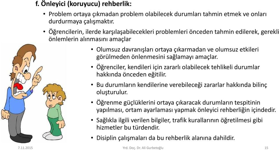 sağlamayı amaçlar. Öğrenciler, kendileri için zararlı olabilecek tehlikeli durumlar hakkında önceden eğitilir. Bu durumların kendilerine verebileceği zararlar hakkında bilinç oluşturulur.