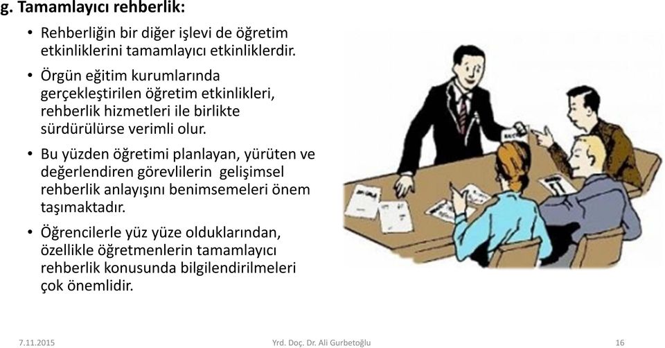 Bu yüzden öğretimi planlayan, yürüten ve değerlendiren görevlilerin gelişimsel rehberlik anlayışını benimsemeleri önem taşımaktadır.