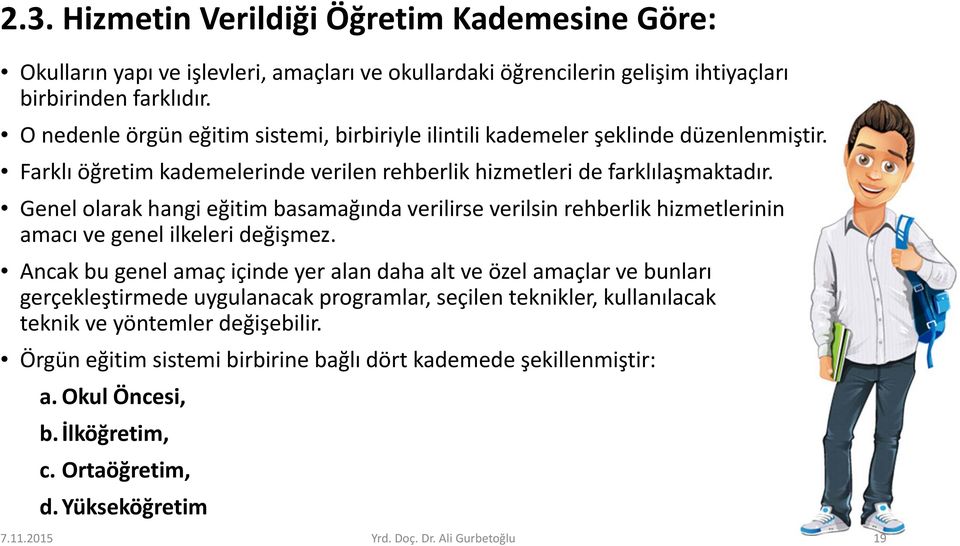 Genel olarak hangi eğitim basamağında verilirse verilsin rehberlik hizmetlerinin amacı ve genel ilkeleri değişmez.