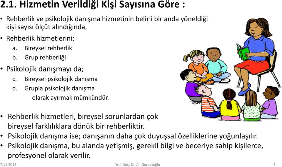 Grupla psikolojik danışma olarak ayırmak mümkündür. Rehberlik hizmetleri, bireysel sorunlardan çok bireysel farklılıklara dönük bir rehberliktir.