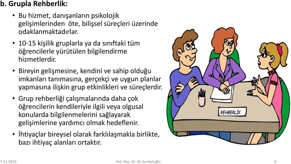 Bireyin gelişmesine, kendini ve sahip olduğu imkanları tanımasına, gerçekçi ve uygun planlar yapmasına ilişkin grup etkinlikleri ve süreçlerdir.