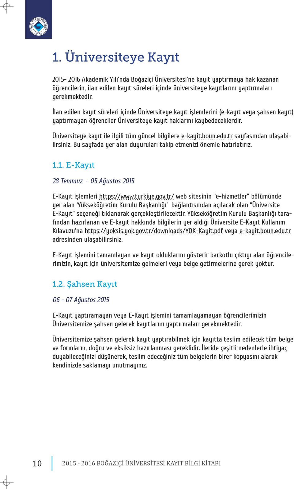 Üniversiteye kayıt ile ilgili tüm güncel bilgilere e-kayit.boun.edu.tr sayfasından ulaşabilirsiniz. Bu sayfada yer alan duyuruları takip etmenizi önemle hatırlatırız. 1.