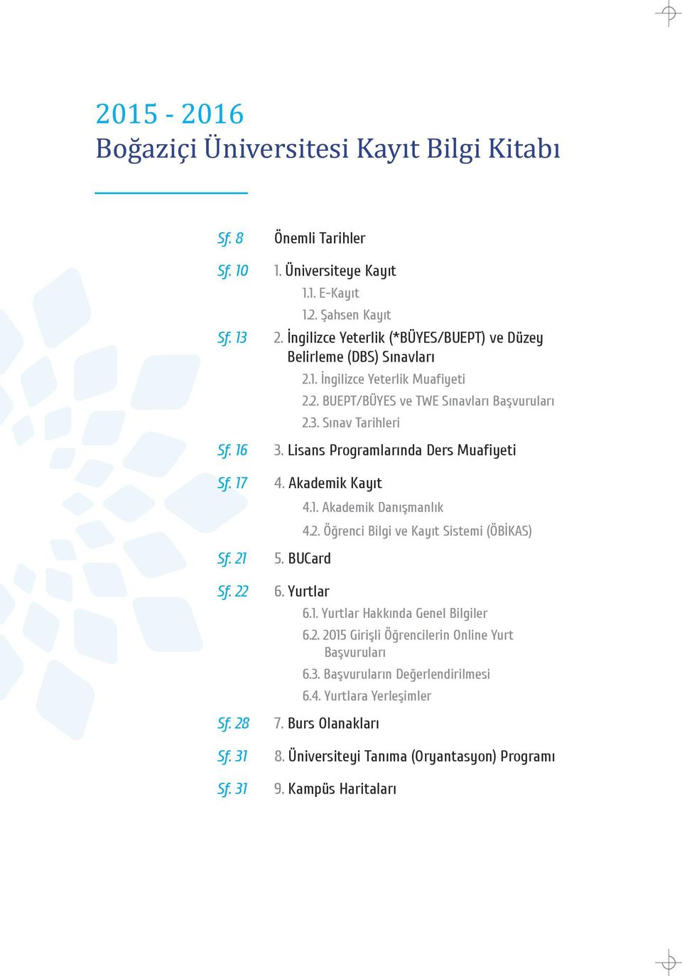 Lisans Programlarında Ders Muafiyeti 4. Akademik Kayıt 4.1. Akademik Danışmanlık 4.2. Öğrenci Bilgi ve Kayıt Sistemi (ÖBİKAS) 5. BUCard 6. Yurtlar 6.1. Yurtlar Hakkında Genel Bilgiler 6.2. 2015 Girişli Öğrencilerin Online Yurt Başvuruları 6.