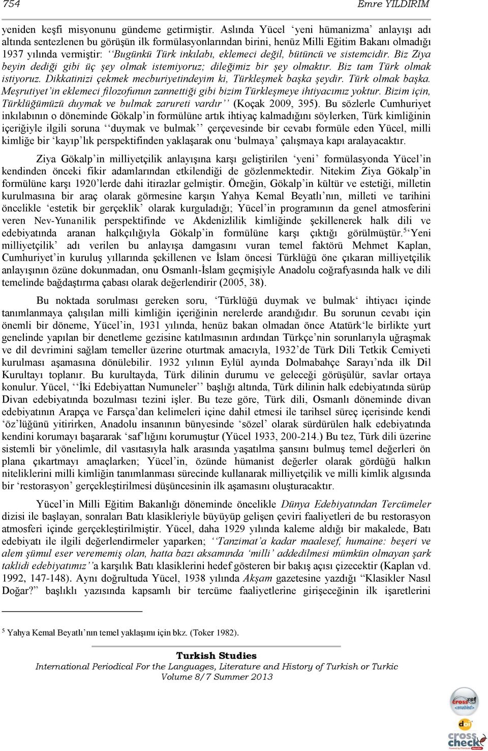 değil, bütüncü ve sistemcidir. Biz Ziya beyin dediği gibi üç şey olmak istemiyoruz; dileğimiz bir şey olmaktır. Biz tam Türk olmak istiyoruz.