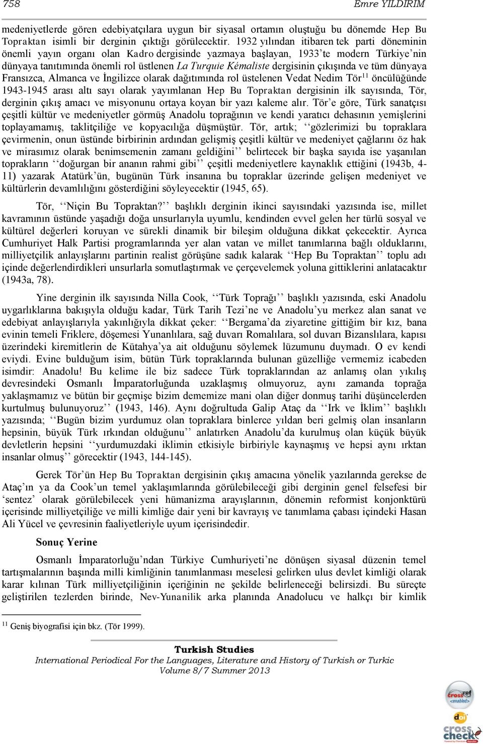 dergisinin çıkışında ve tüm dünyaya Fransızca, Almanca ve İngilizce olarak dağıtımında rol üstelenen Vedat Nedim Tör 11 öncülüğünde 1943-1945 arası altı sayı olarak yayımlanan Hep Bu Topraktan