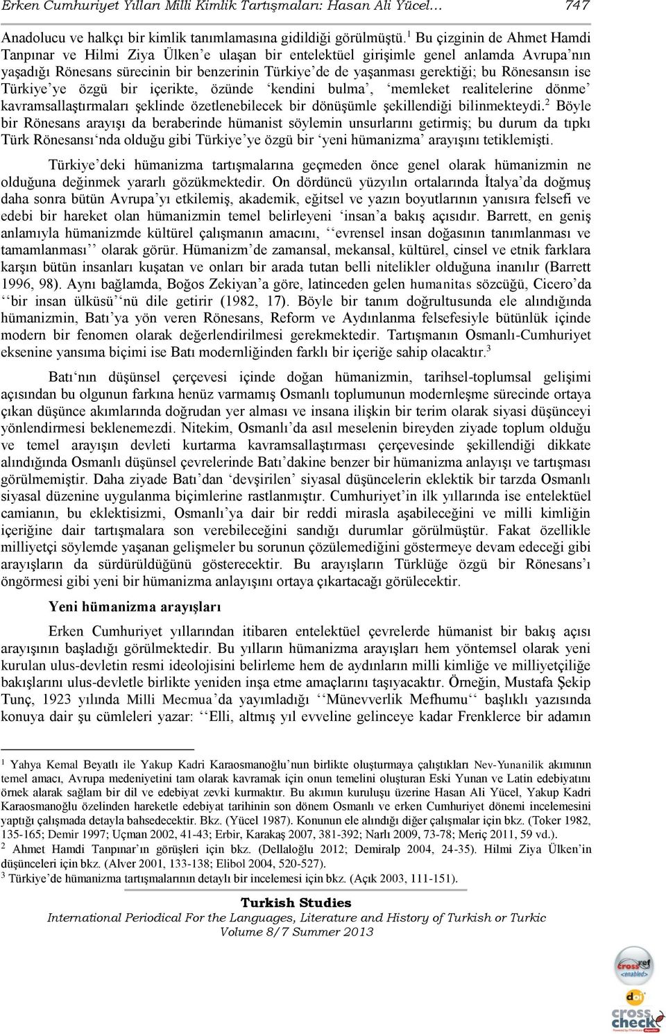 Rönesansın ise Türkiye ye özgü bir içerikte, özünde kendini bulma, memleket realitelerine dönme kavramsallaştırmaları şeklinde özetlenebilecek bir dönüşümle şekillendiği bilinmekteydi.