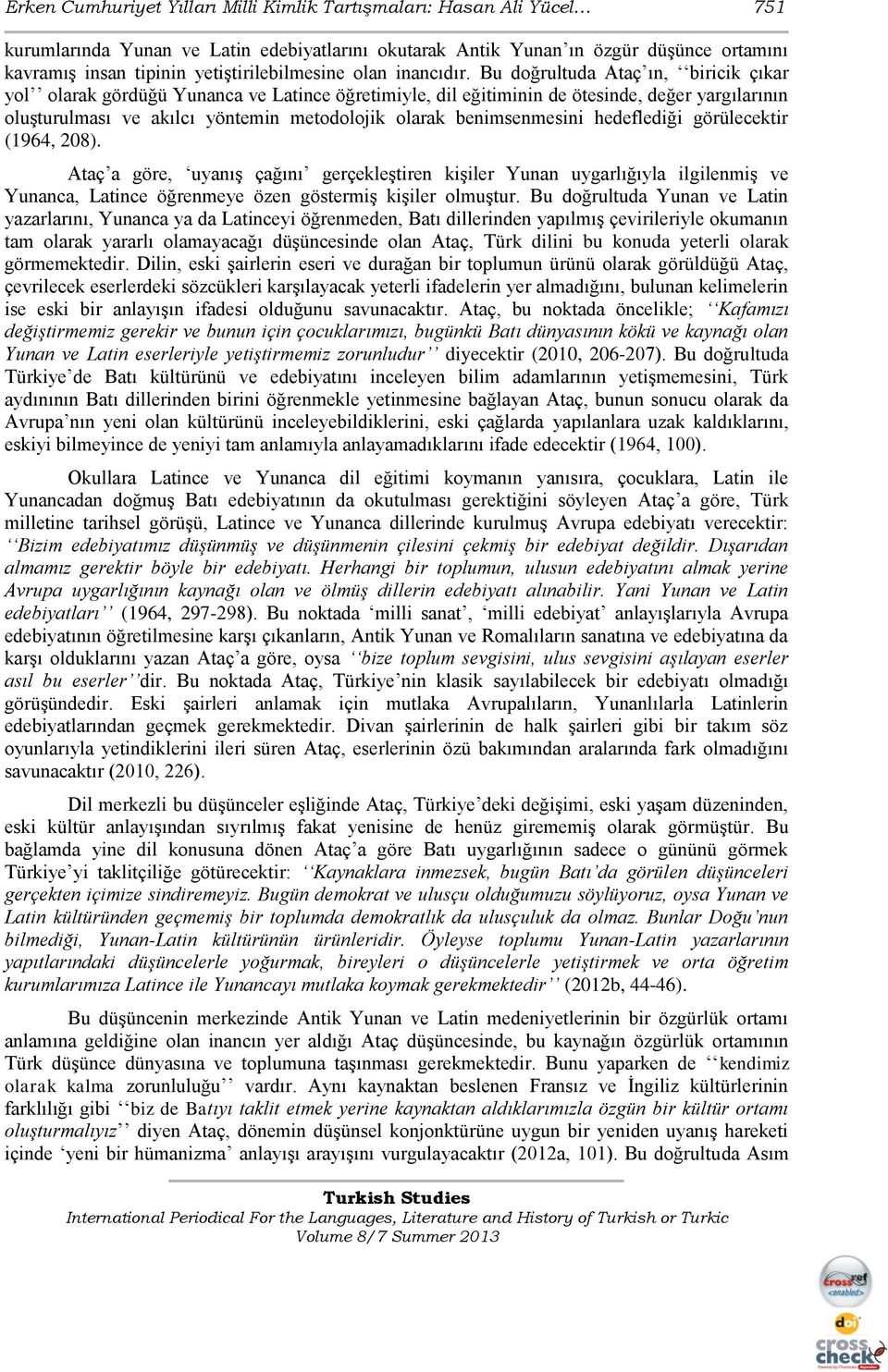 Bu doğrultuda Ataç ın, biricik çıkar yol olarak gördüğü Yunanca ve Latince öğretimiyle, dil eğitiminin de ötesinde, değer yargılarının oluşturulması ve akılcı yöntemin metodolojik olarak