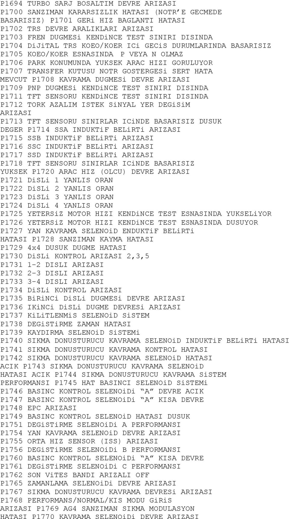 GOSTERGESi SERT HATA MEVCUT P1708 KAVRAMA DUGMESi DEVRE ARIZASI P1709 PNP DUGMESi KENDiNCE TEST SINIRI DISINDA P1711 TFT SENSORU KENDiNCE TEST SINIRI DISINDA P1712 TORK AZALIM ISTEK SiNYAL YER