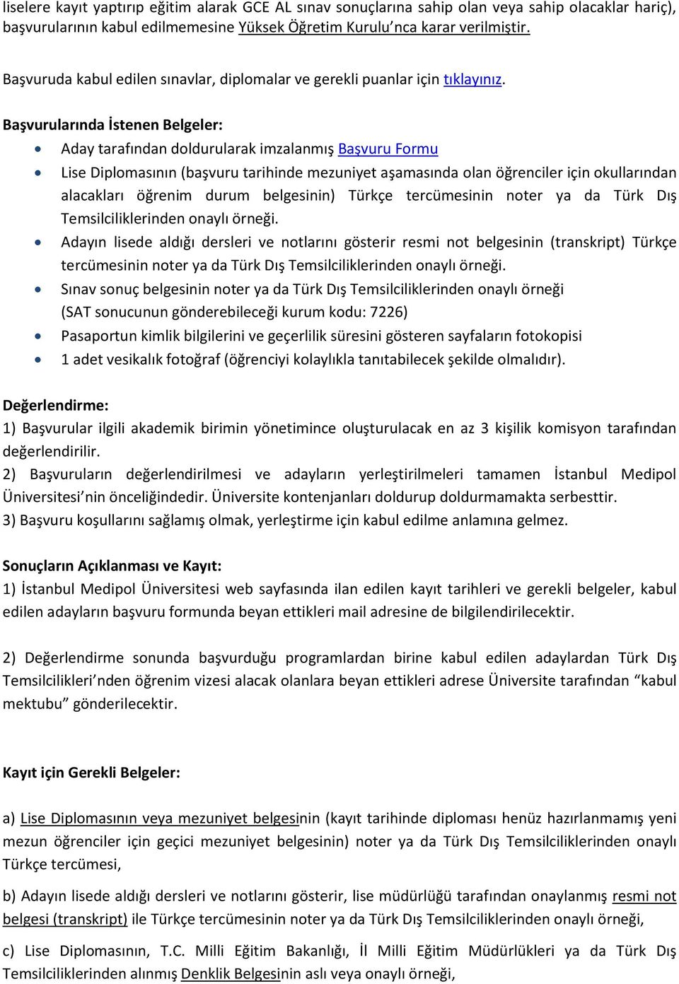 Başvurularında İstenen Belgeler: Aday tarafından doldurularak imzalanmış Başvuru Formu Lise Diplomasının (başvuru tarihinde mezuniyet aşamasında olan öğrenciler için okullarından alacakları öğrenim