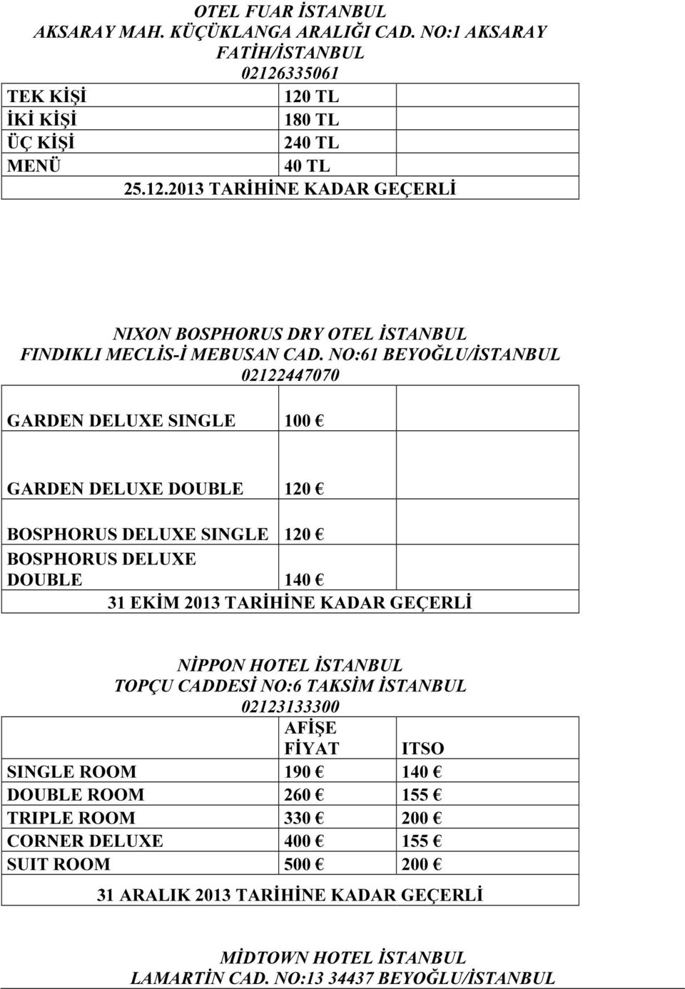 NO:61 BEYOĞLU/İSTANBUL 02122447070 GARDEN DELUXE SINGLE 100 GARDEN DELUXE DOUBLE 120 BOSPHORUS DELUXE SINGLE 120 BOSPHORUS DELUXE DOUBLE 140 31 EKİM 2013 TARİHİNE KADAR GEÇERLİ