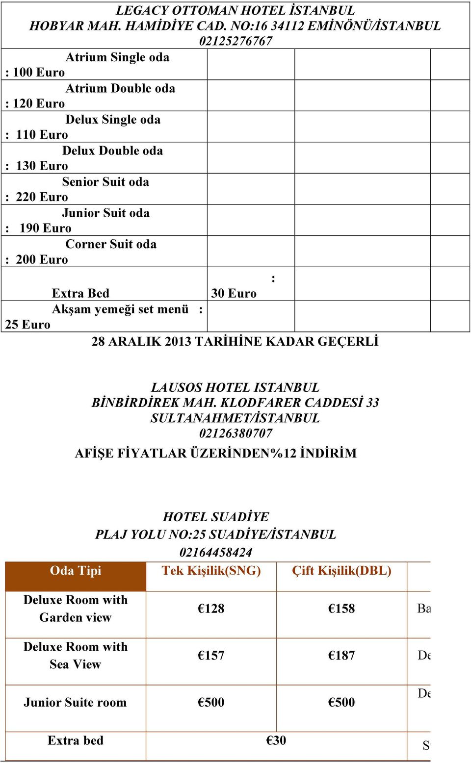 190 Euro Corner Suit oda : 200 Euro : Extra Bed 30 Euro Akşam yemeği set menü : 25 Euro 28 ARALIK 2013 TARİHİNE KADAR GEÇERLİ LAUSOS HOTEL ISTANBUL BİNBİRDİREK MAH.