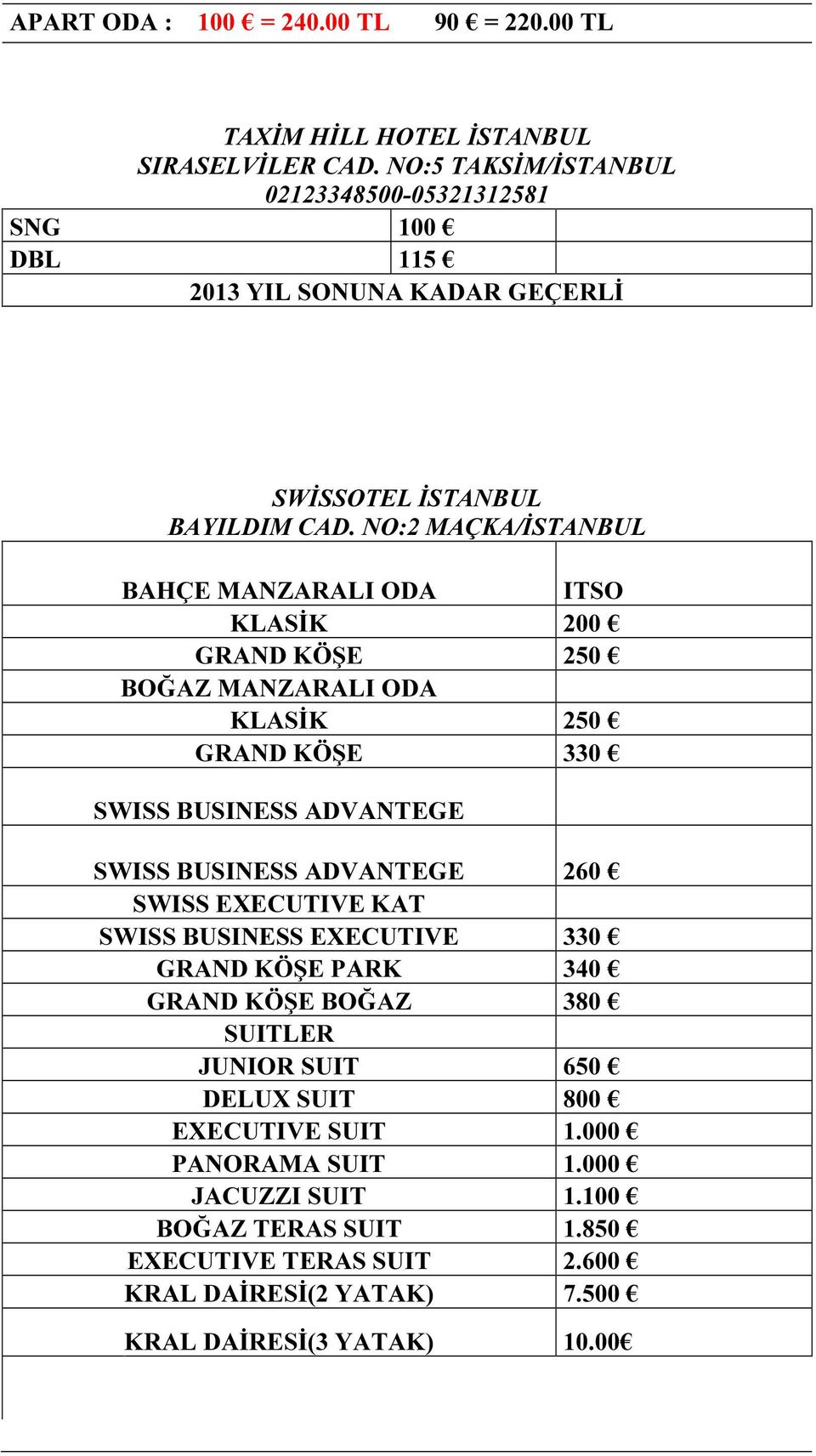 NO:2 MAÇKA/İSTANBUL BAHÇE MANZARALI ODA ITSO KLASİK 200 GRAND KÖŞE 250 BOĞAZ MANZARALI ODA KLASİK 250 GRAND KÖŞE 330 SWISS BUSINESS ADVANTEGE SWISS BUSINESS ADVANTEGE