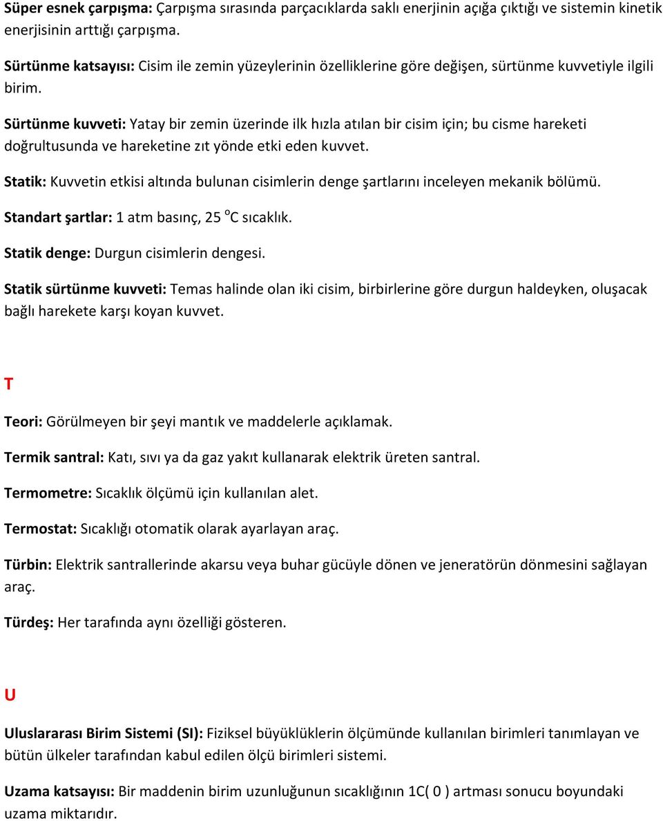 Sürtünme kuvveti: Yatay bir zemin üzerinde ilk hızla atılan bir cisim için; bu cisme hareketi doğrultusunda ve hareketine zıt yönde etki eden kuvvet.