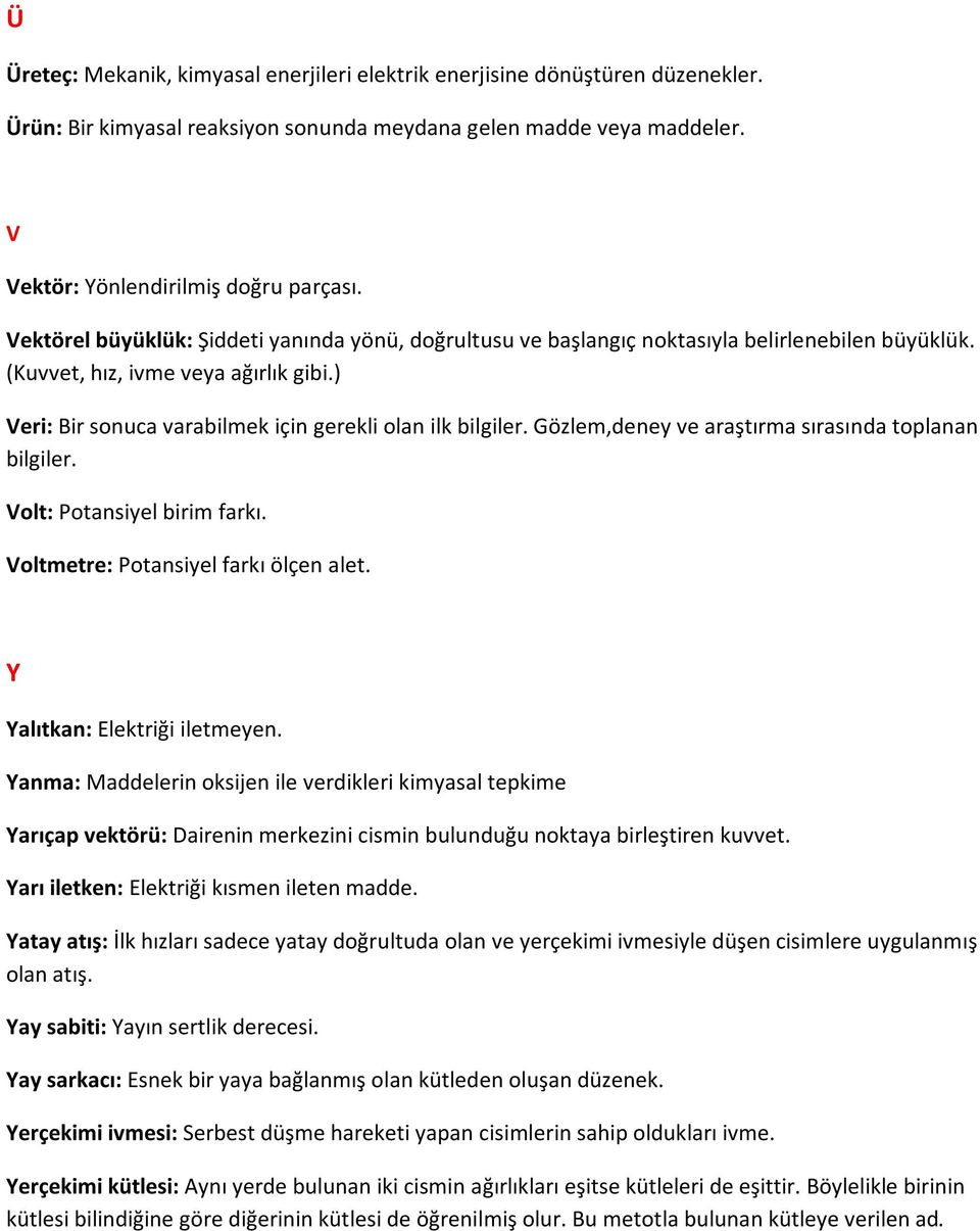 Gözlem,deney ve araştırma sırasında toplanan bilgiler. Volt: Potansiyel birim farkı. Voltmetre: Potansiyel farkı ölçen alet. Y Yalıtkan: Elektriği iletmeyen.