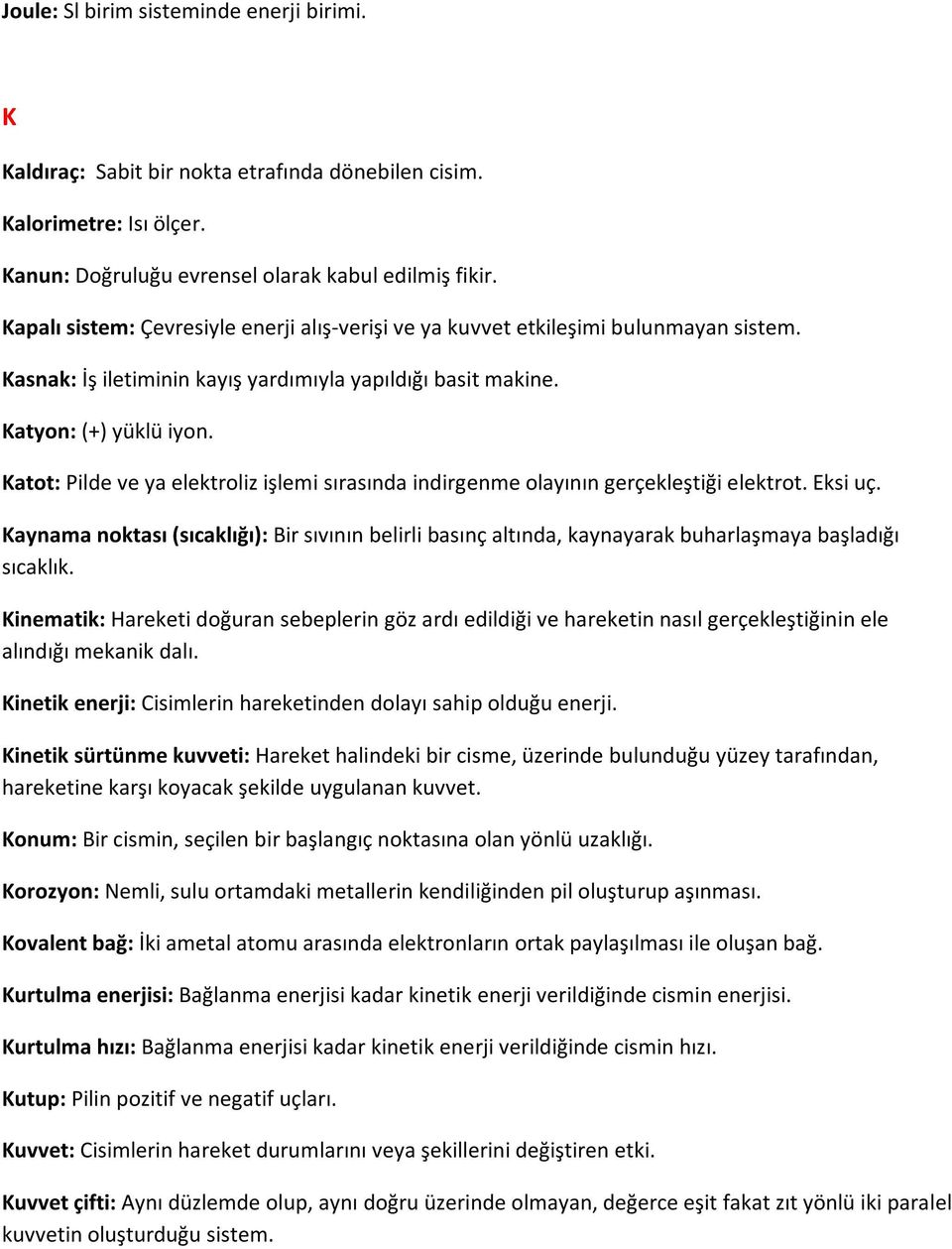 Katot: Pilde ve ya elektroliz işlemi sırasında indirgenme olayının gerçekleştiği elektrot. Eksi uç.