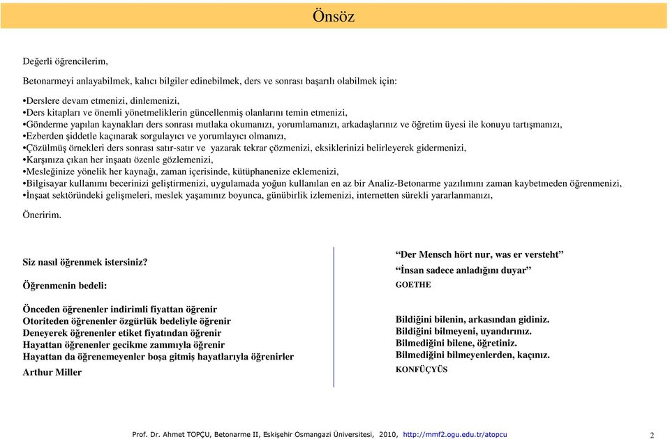 şiddetle kaçınarak sorgulayıcı ve yorumlayıcı olmanızı, Çözülmüş örnekleri ders sonrası satır-satır ve yazarak tekrar çözmenizi, eksiklerinizi belirleyerek gidermenizi, Karşınıza çıkan her inşaatı