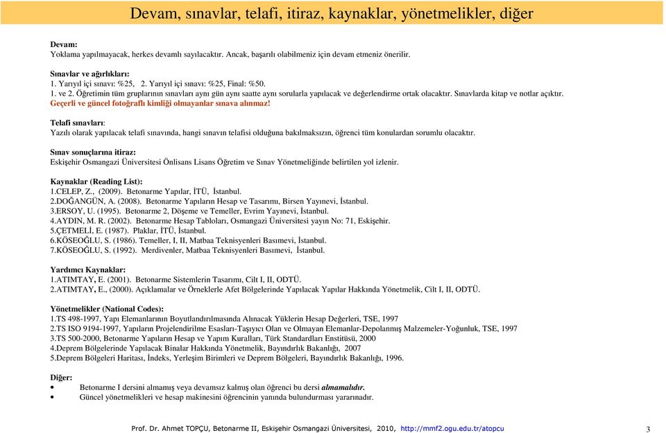 Öğretimin tüm gruplarının sınavları aynı gün aynı saatte aynı sorularla yapılacak ve değerlendirme ortak olacaktır. Sınavlarda kitap ve notlar açıktır.