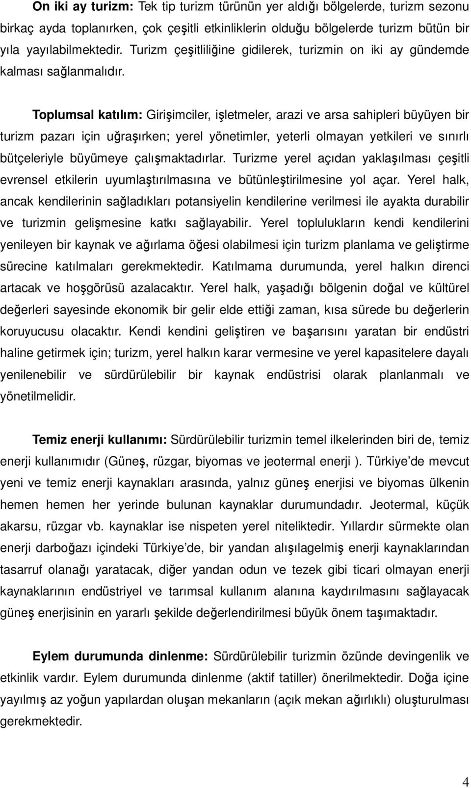 Toplumsal katılım: Girişimciler, işletmeler, arazi ve arsa sahipleri büyüyen bir turizm pazarı için uğraşırken; yerel yönetimler, yeterli olmayan yetkileri ve sınırlı bütçeleriyle büyümeye