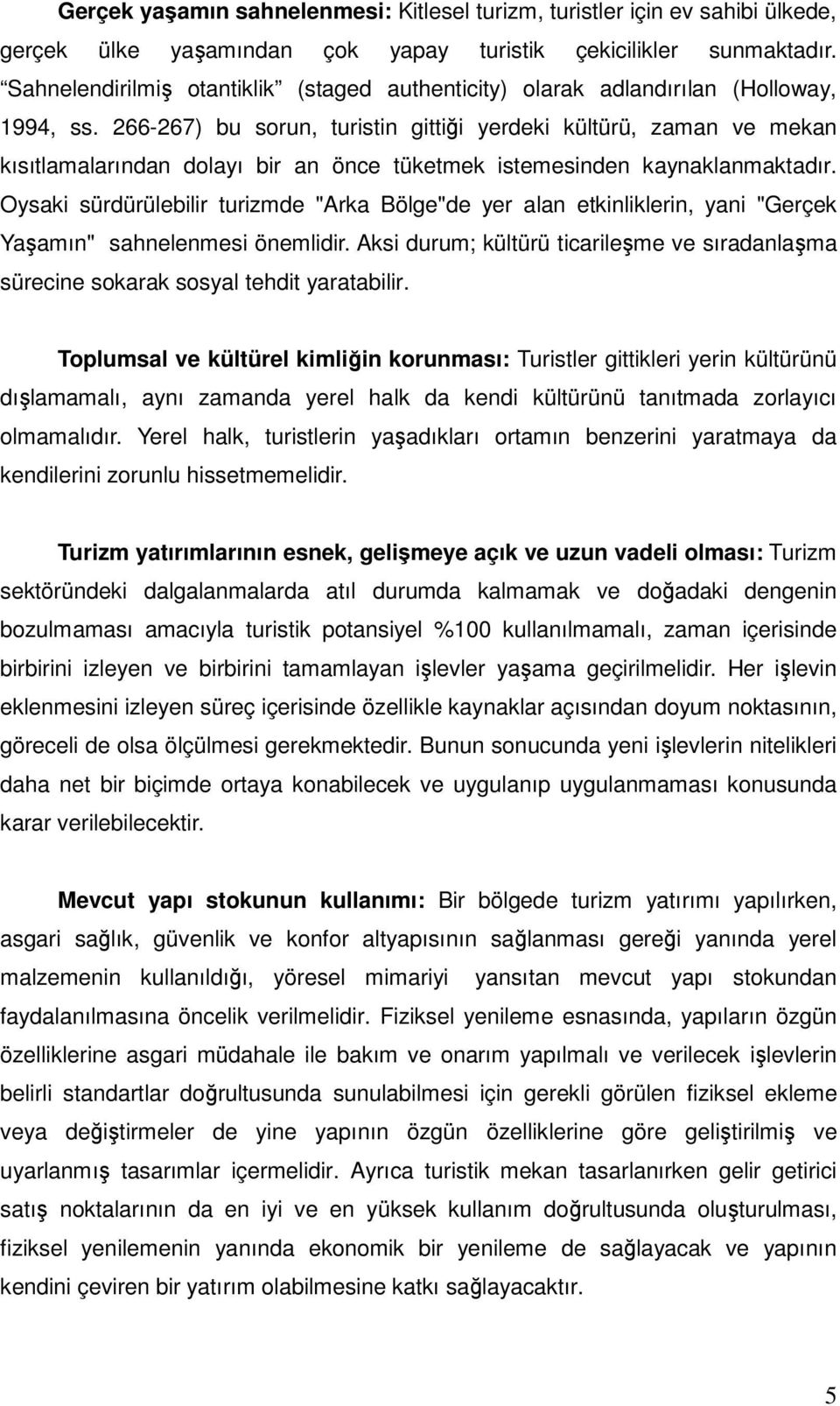 266-267) bu sorun, turistin gittiği yerdeki kültürü, zaman ve mekan kısıtlamalarından dolayı bir an önce tüketmek istemesinden kaynaklanmaktadır.